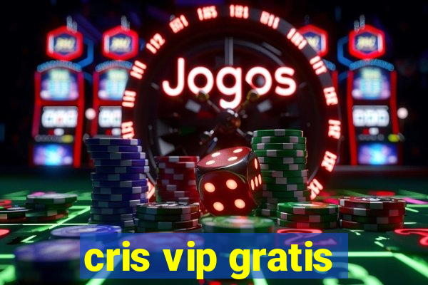 cris vip gratis